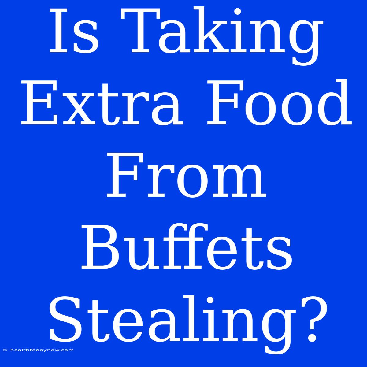 Is Taking Extra Food From Buffets Stealing?