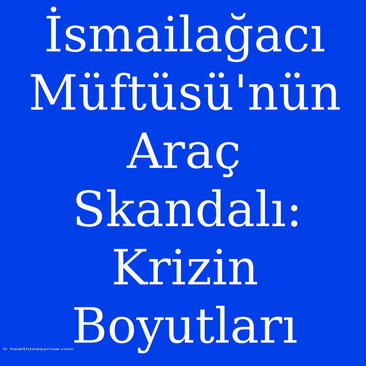 İsmailağacı Müftüsü'nün Araç Skandalı: Krizin Boyutları