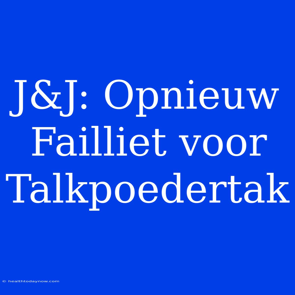 J&J: Opnieuw Failliet Voor Talkpoedertak