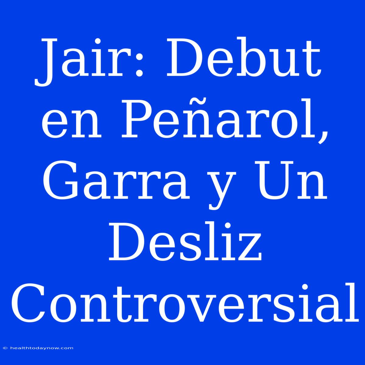 Jair: Debut En Peñarol, Garra Y Un Desliz Controversial