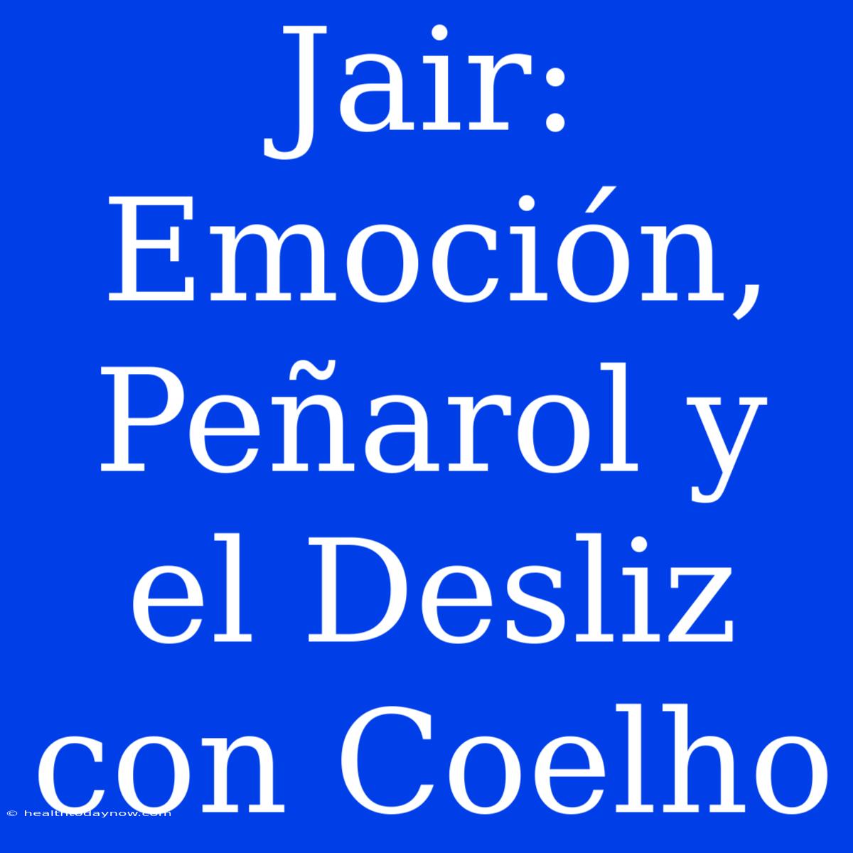 Jair: Emoción, Peñarol Y El Desliz Con Coelho