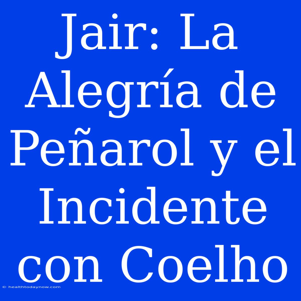 Jair: La Alegría De Peñarol Y El Incidente Con Coelho