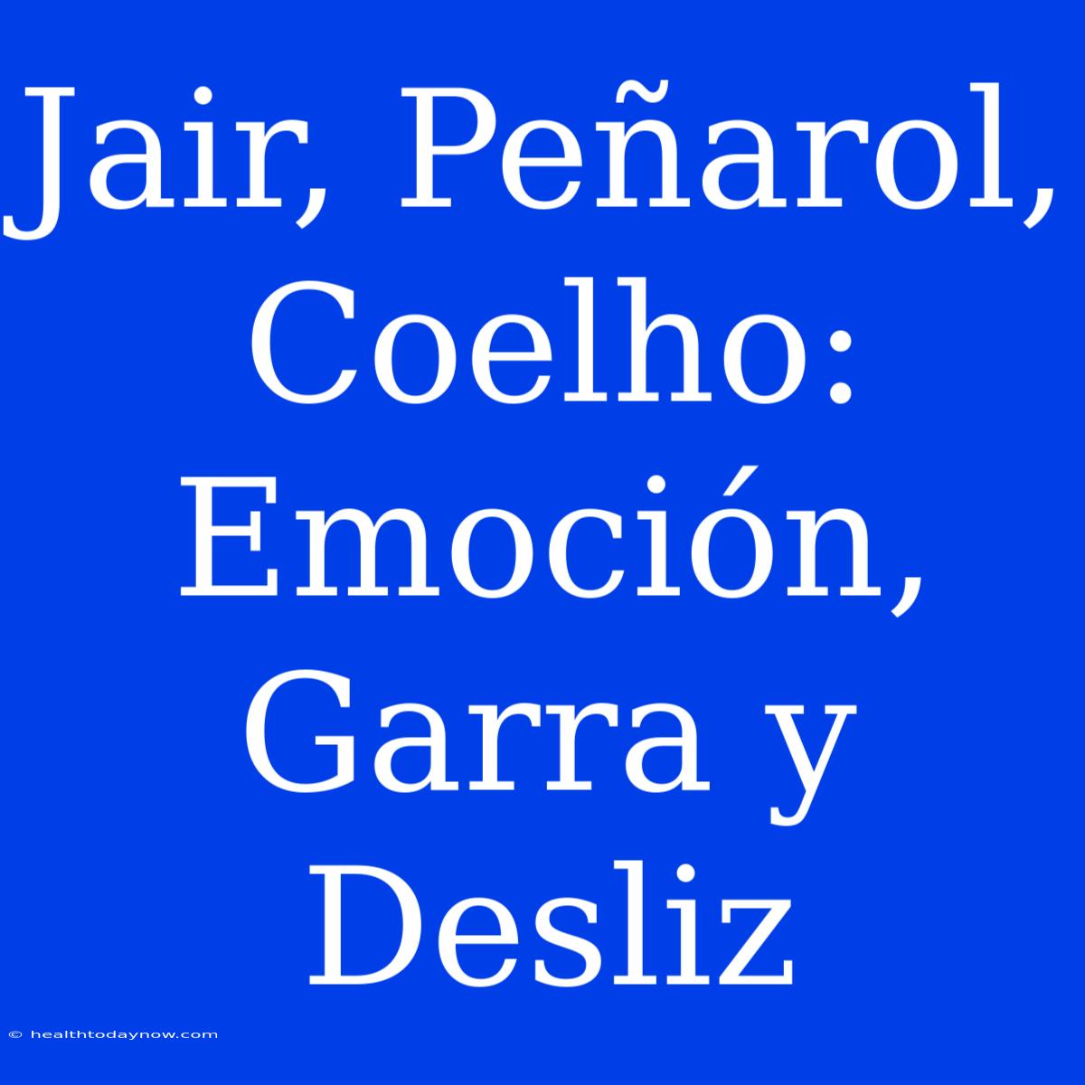 Jair, Peñarol, Coelho: Emoción, Garra Y Desliz