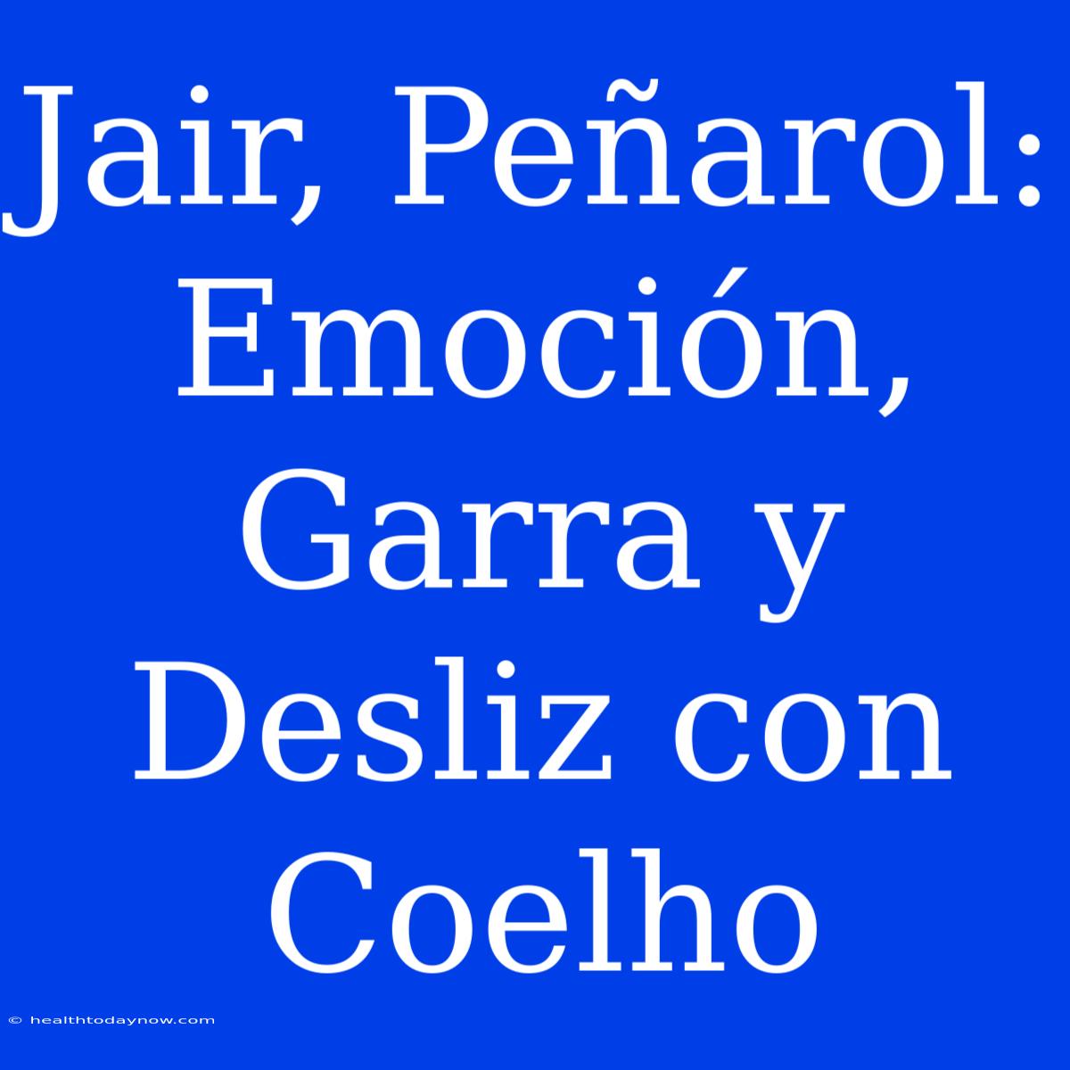 Jair, Peñarol: Emoción, Garra Y Desliz Con Coelho