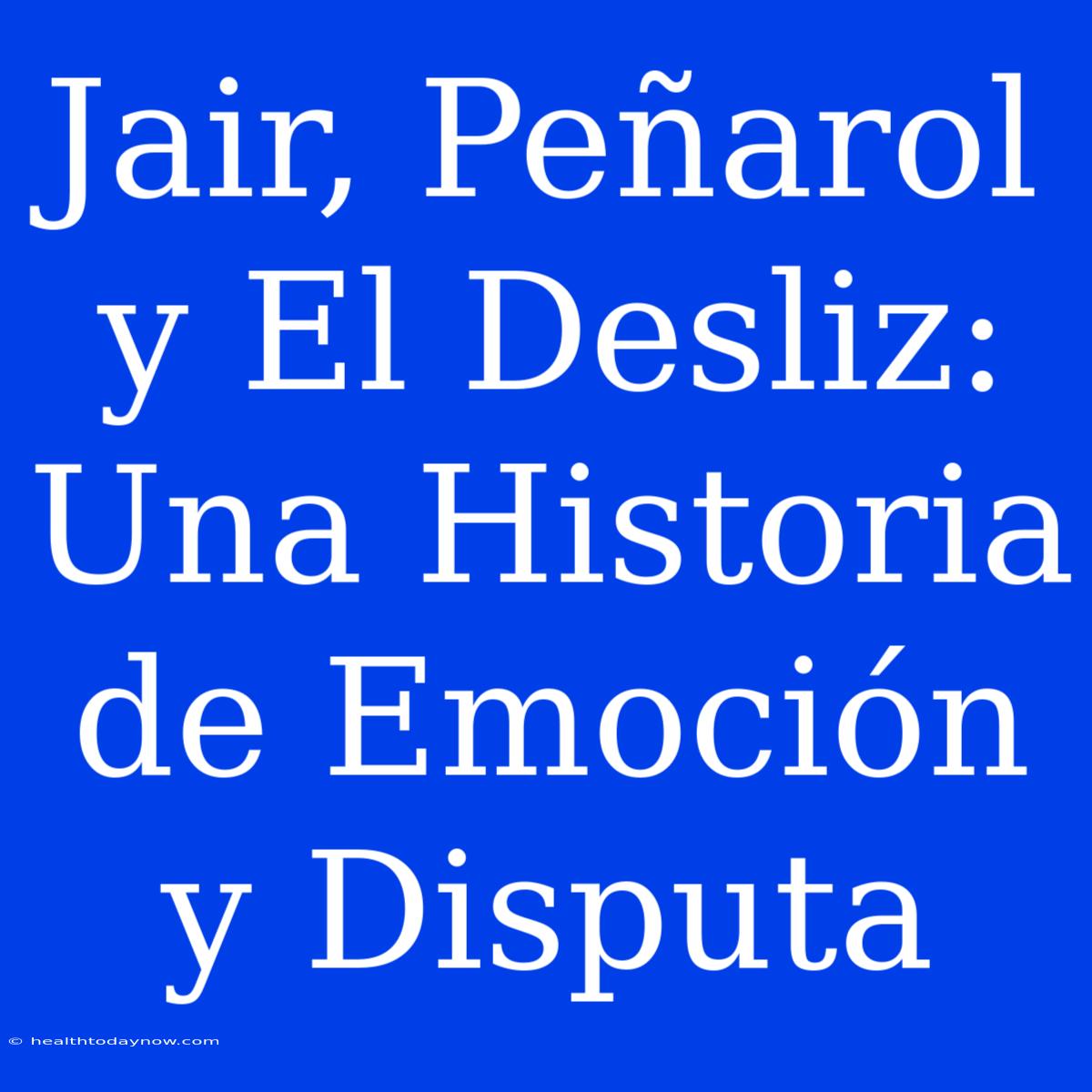 Jair, Peñarol Y El Desliz: Una Historia De Emoción Y Disputa