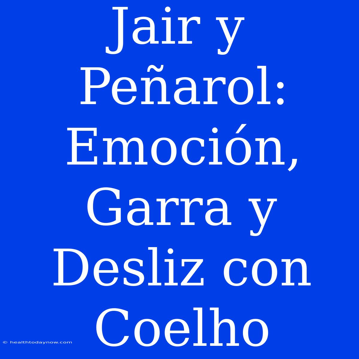 Jair Y Peñarol: Emoción, Garra Y Desliz Con Coelho