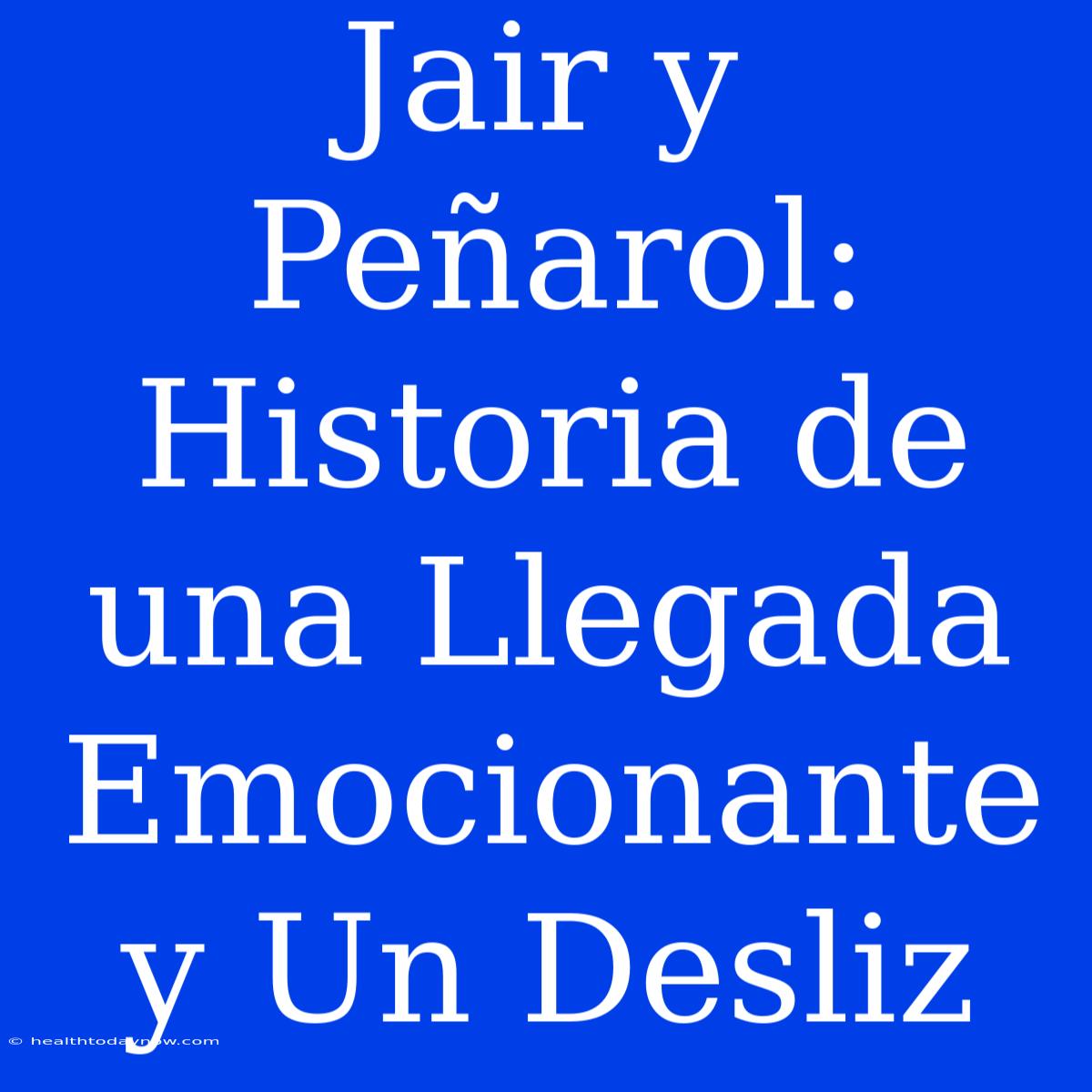 Jair Y Peñarol: Historia De Una Llegada Emocionante Y Un Desliz