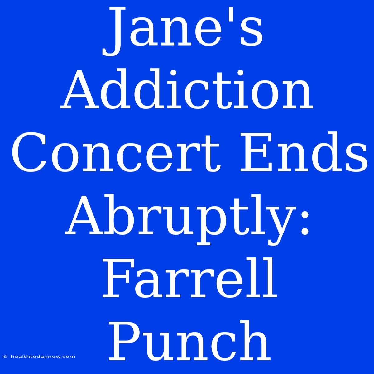 Jane's Addiction Concert Ends Abruptly: Farrell Punch