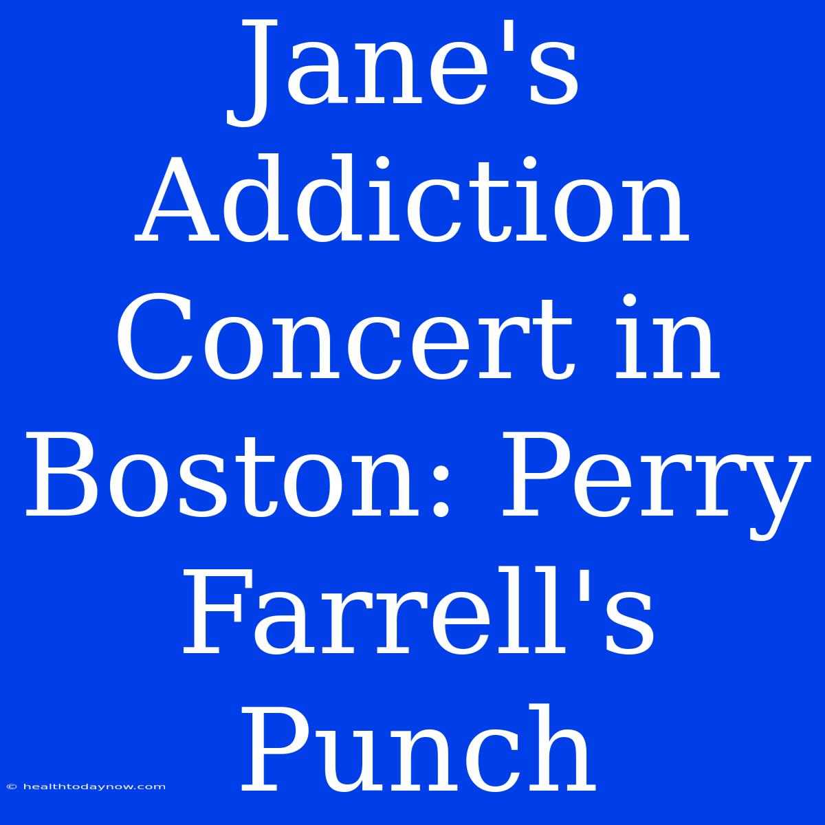 Jane's Addiction Concert In Boston: Perry Farrell's Punch