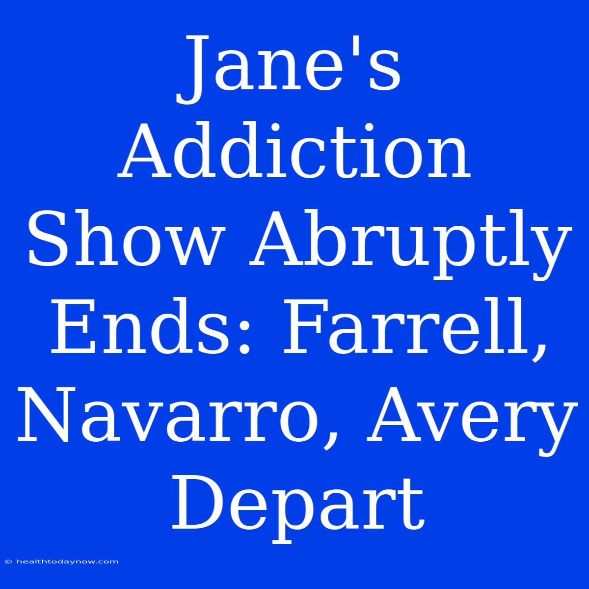 Jane's Addiction Show Abruptly Ends: Farrell, Navarro, Avery Depart