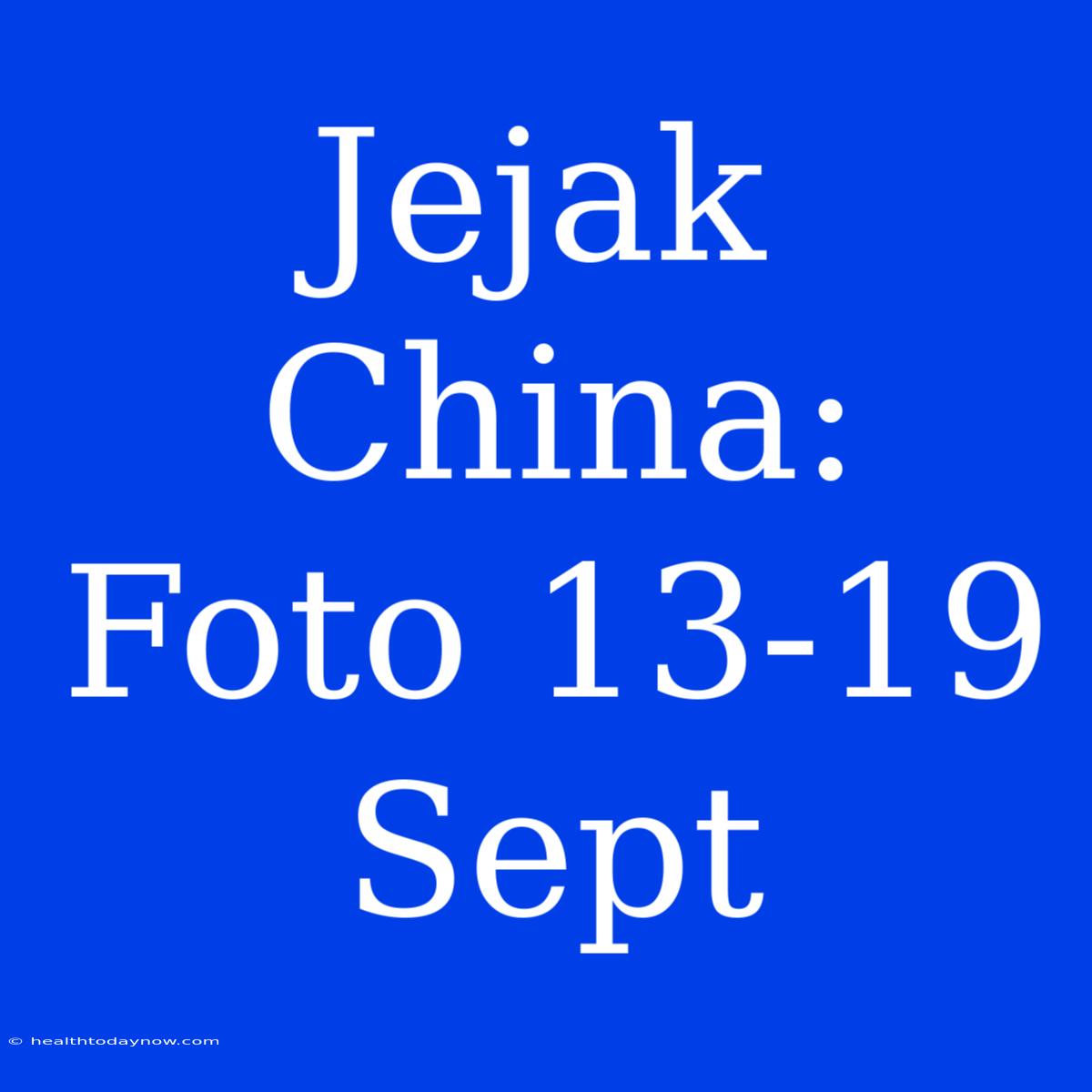 Jejak China: Foto 13-19 Sept