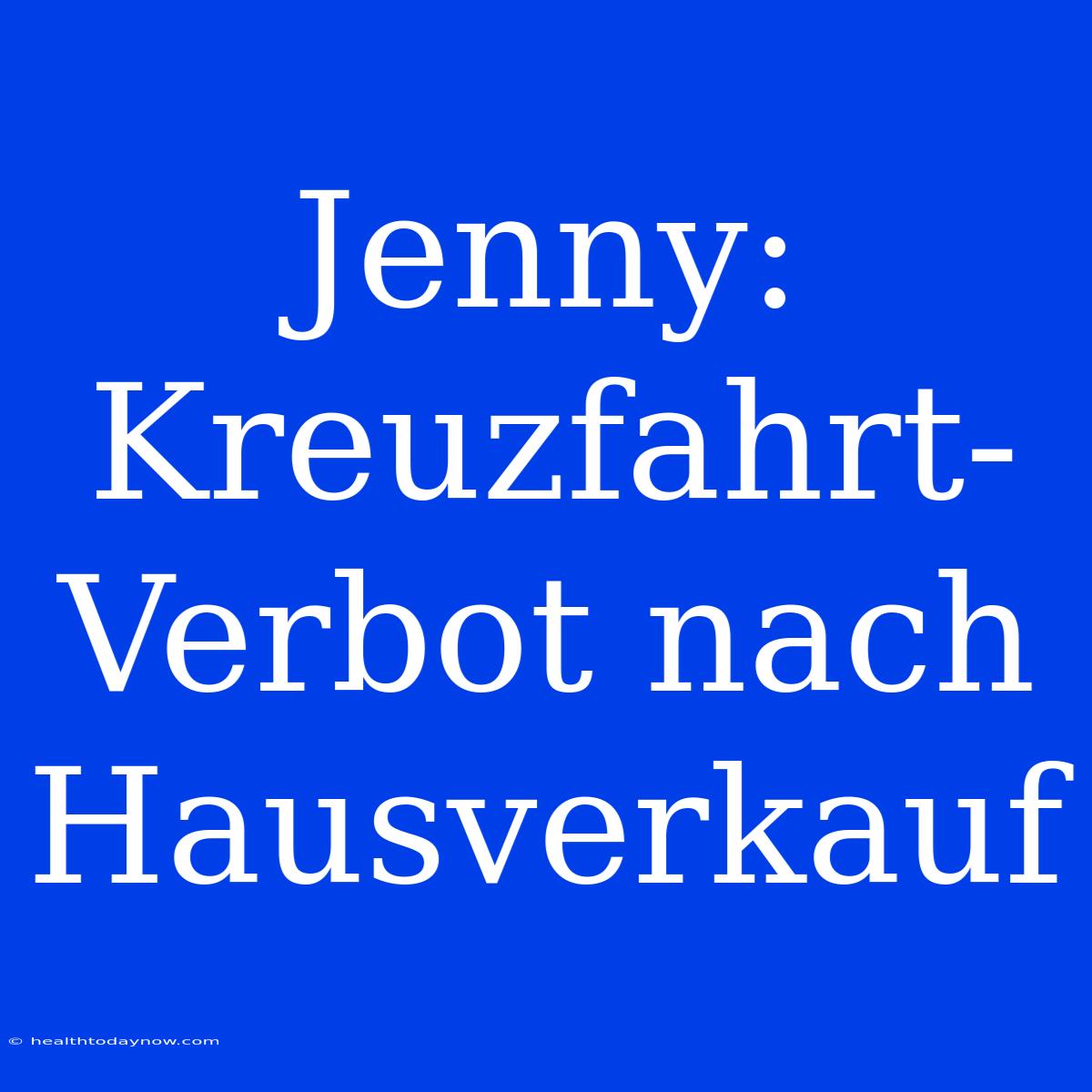 Jenny: Kreuzfahrt-Verbot Nach Hausverkauf