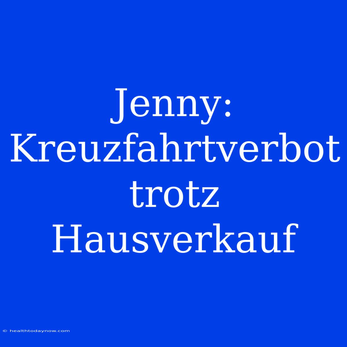 Jenny: Kreuzfahrtverbot Trotz Hausverkauf