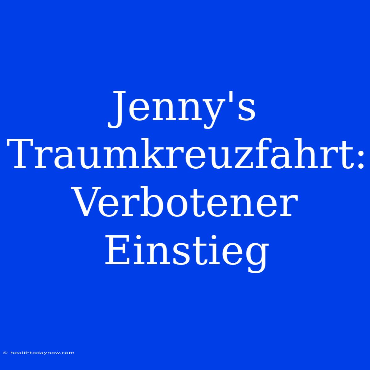 Jenny's Traumkreuzfahrt: Verbotener Einstieg