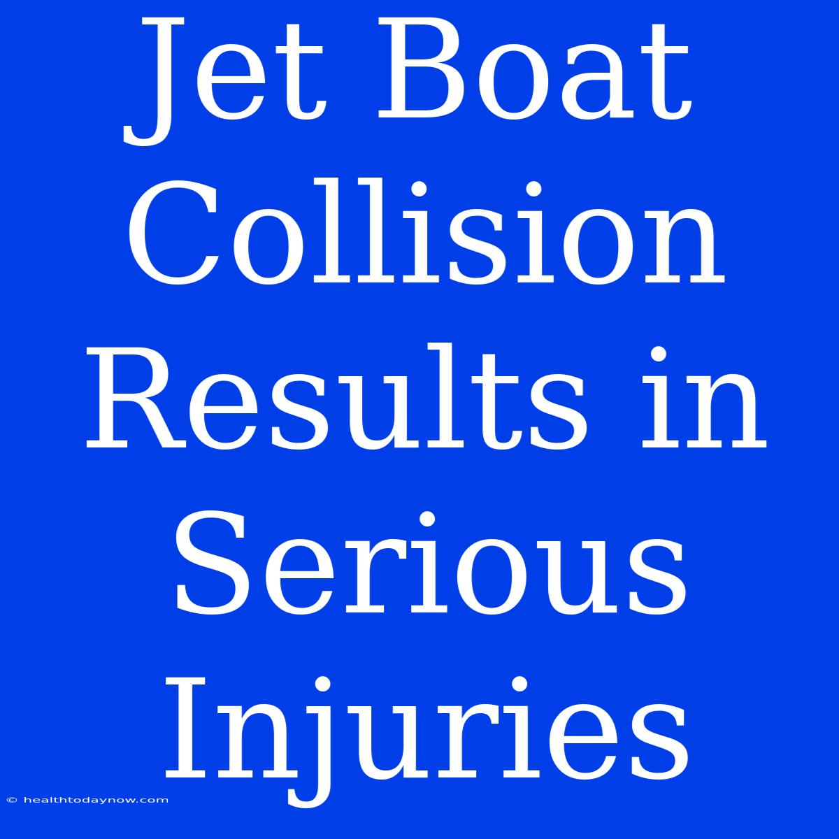 Jet Boat Collision Results In Serious Injuries