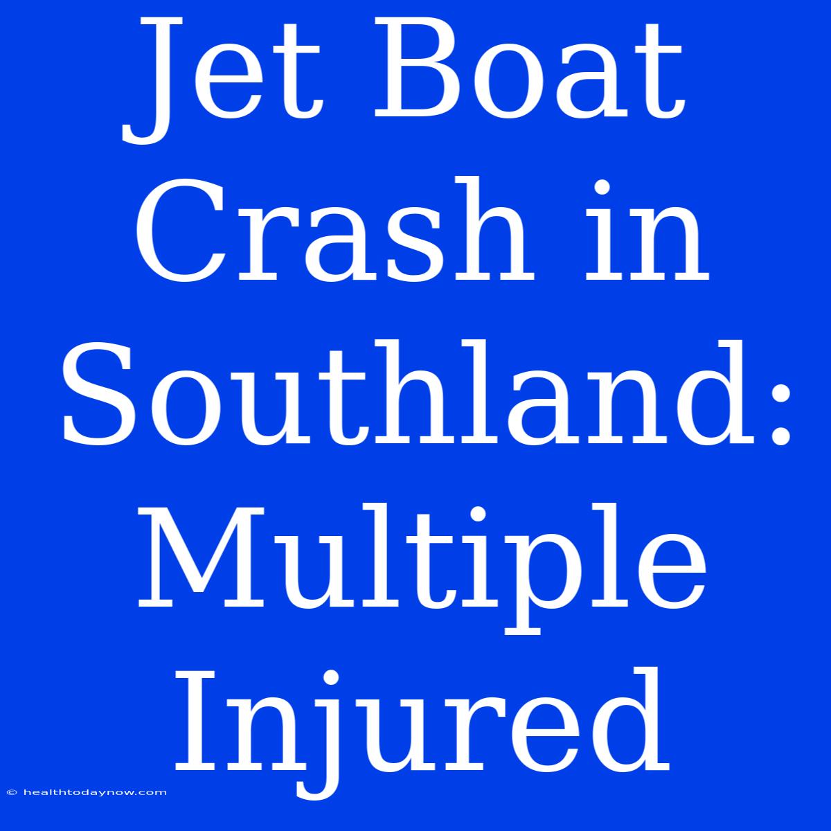 Jet Boat Crash In Southland:  Multiple Injured