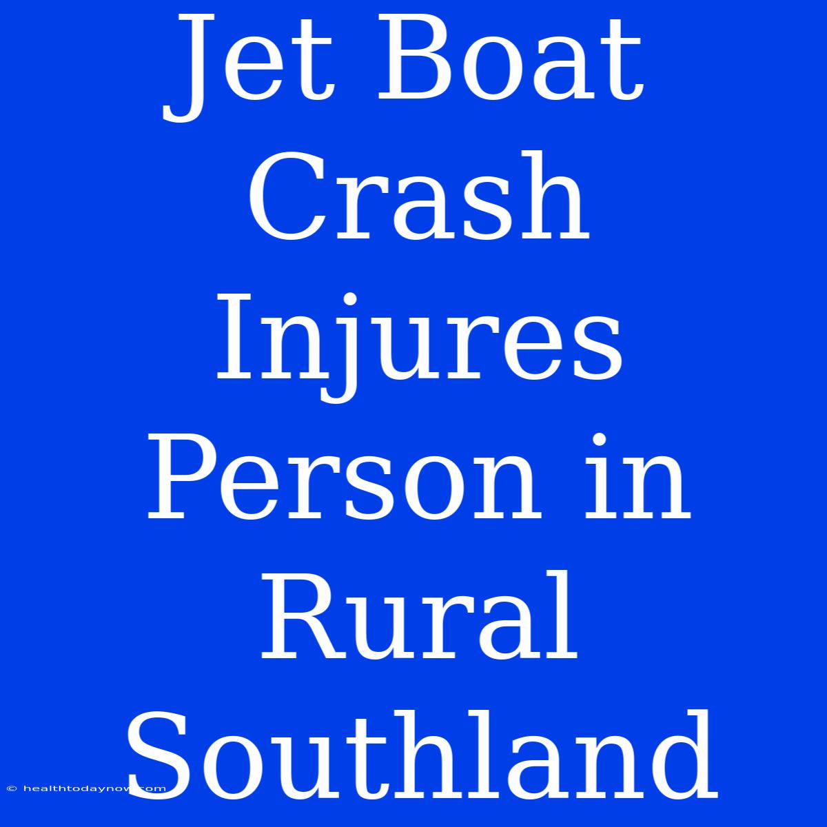 Jet Boat Crash Injures Person In Rural Southland