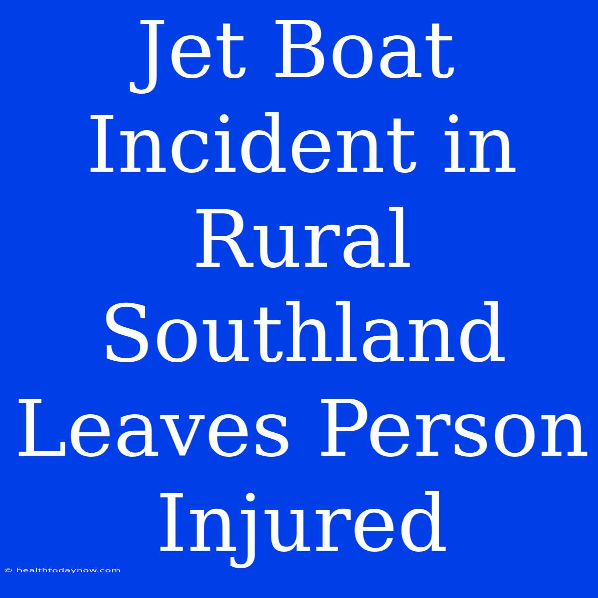 Jet Boat Incident In Rural Southland Leaves Person Injured