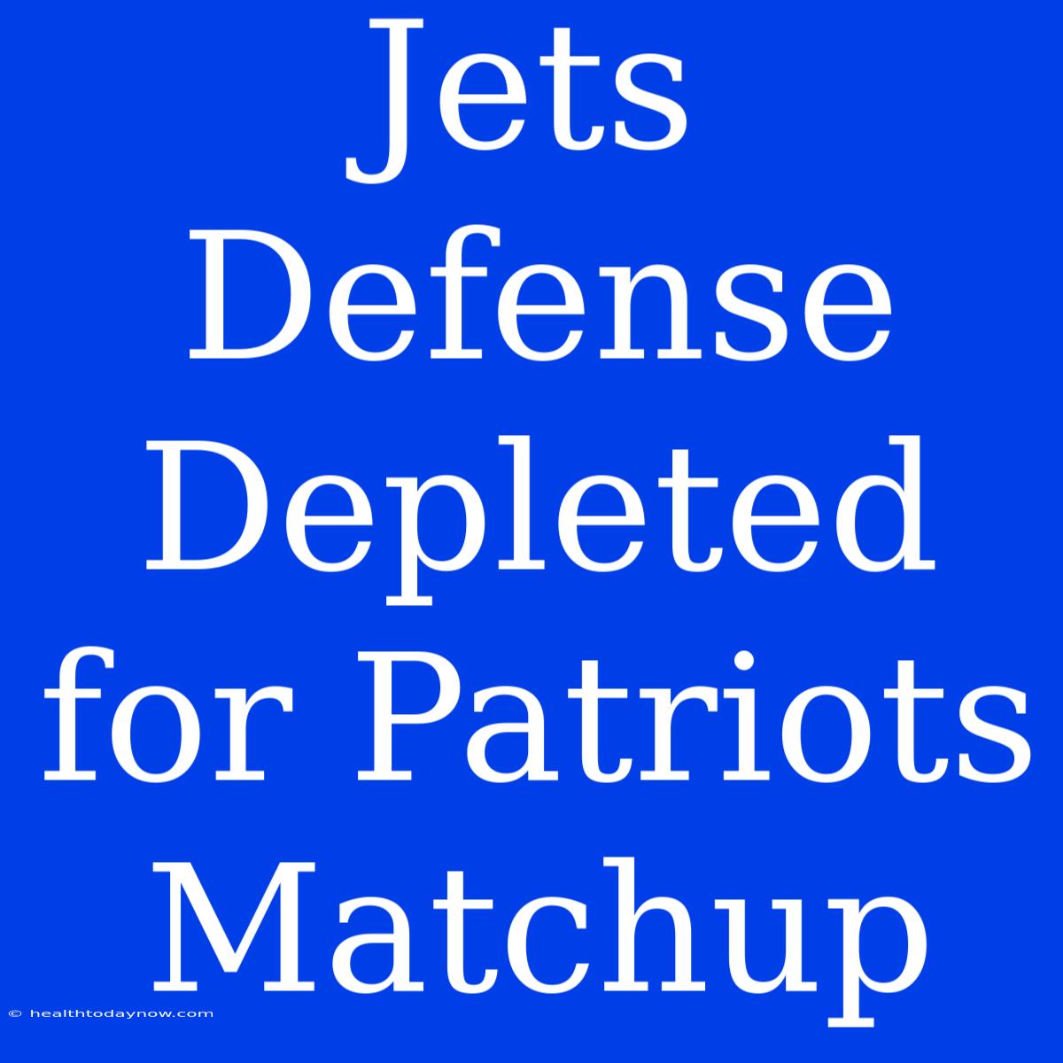 Jets Defense Depleted For Patriots Matchup