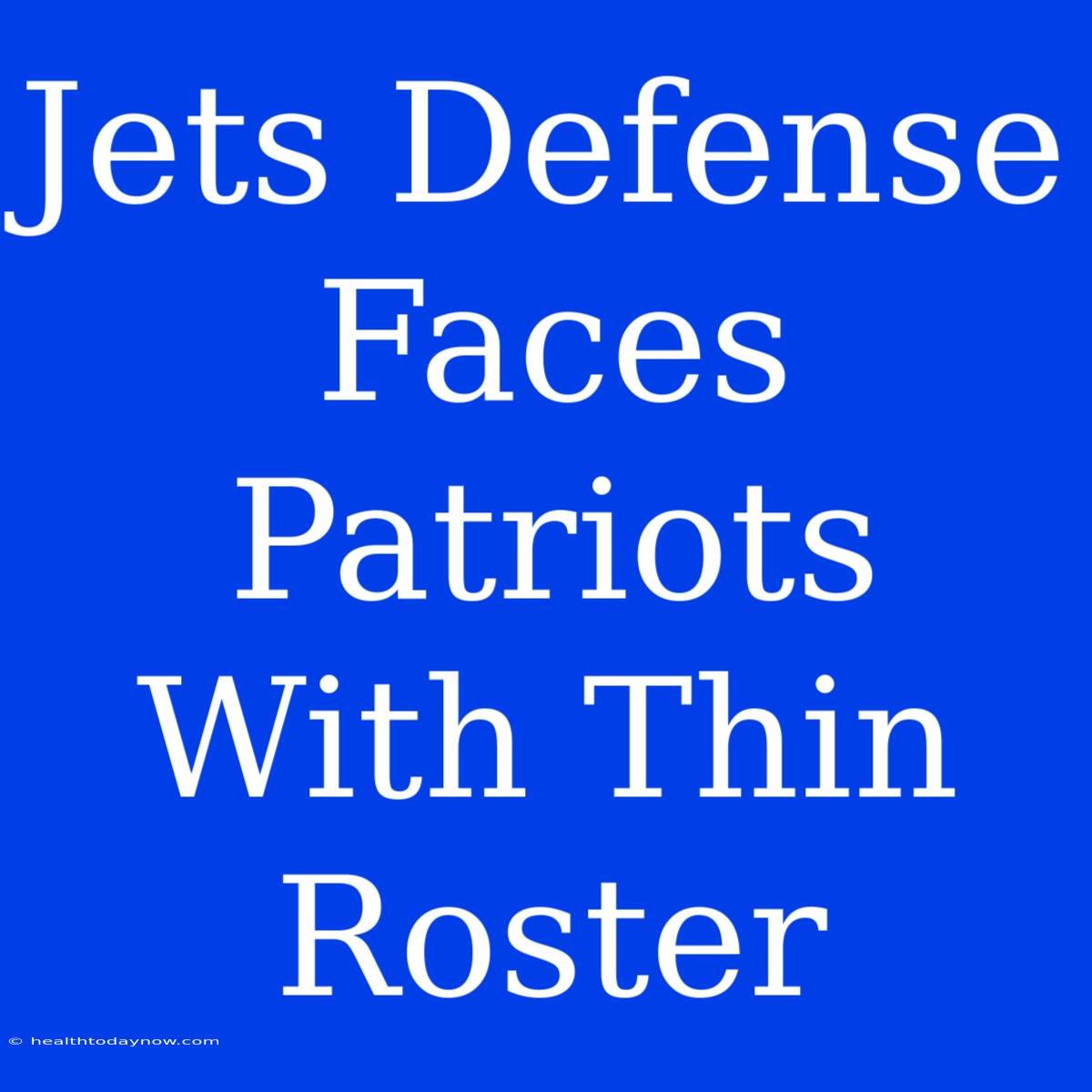 Jets Defense Faces Patriots With Thin Roster