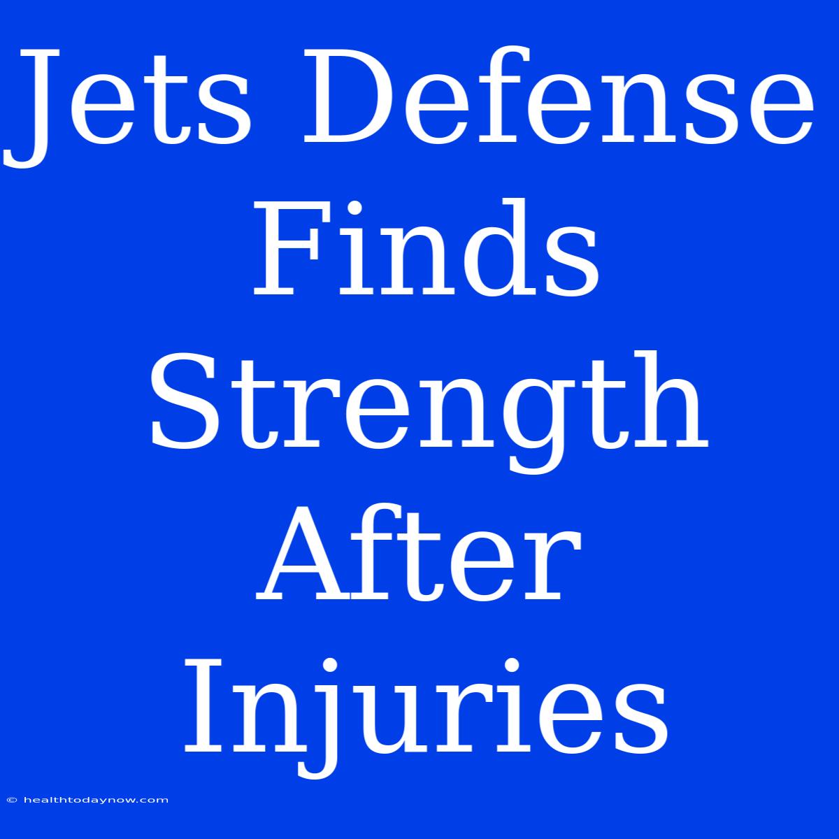 Jets Defense Finds Strength After Injuries