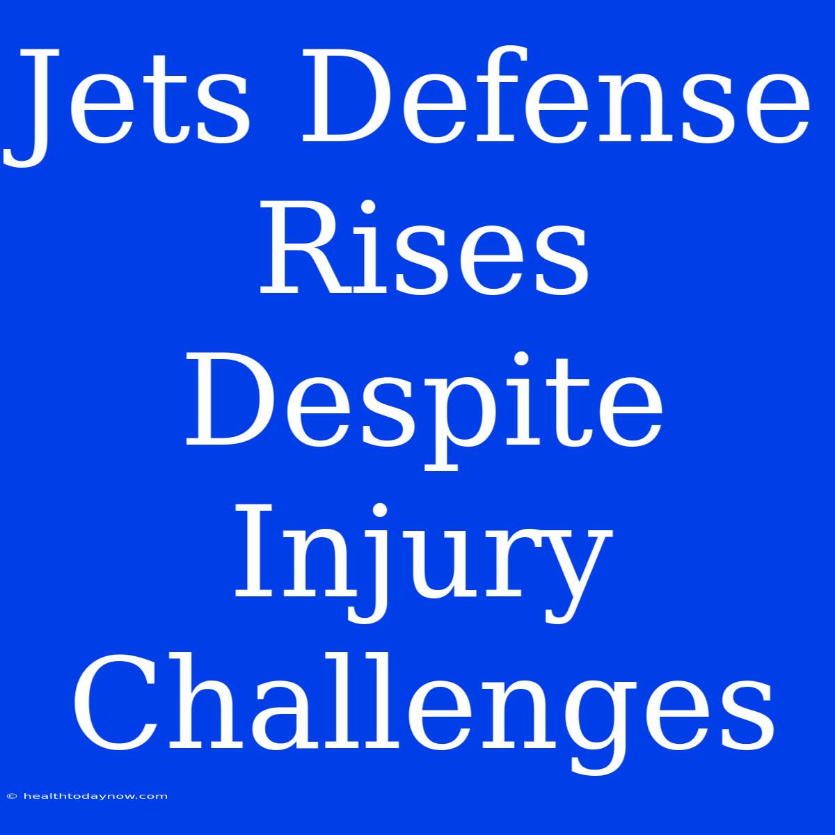 Jets Defense Rises Despite Injury Challenges