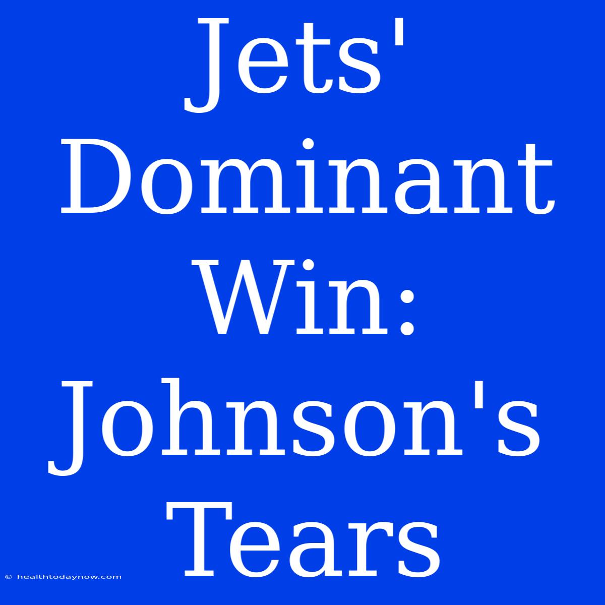 Jets' Dominant Win: Johnson's Tears