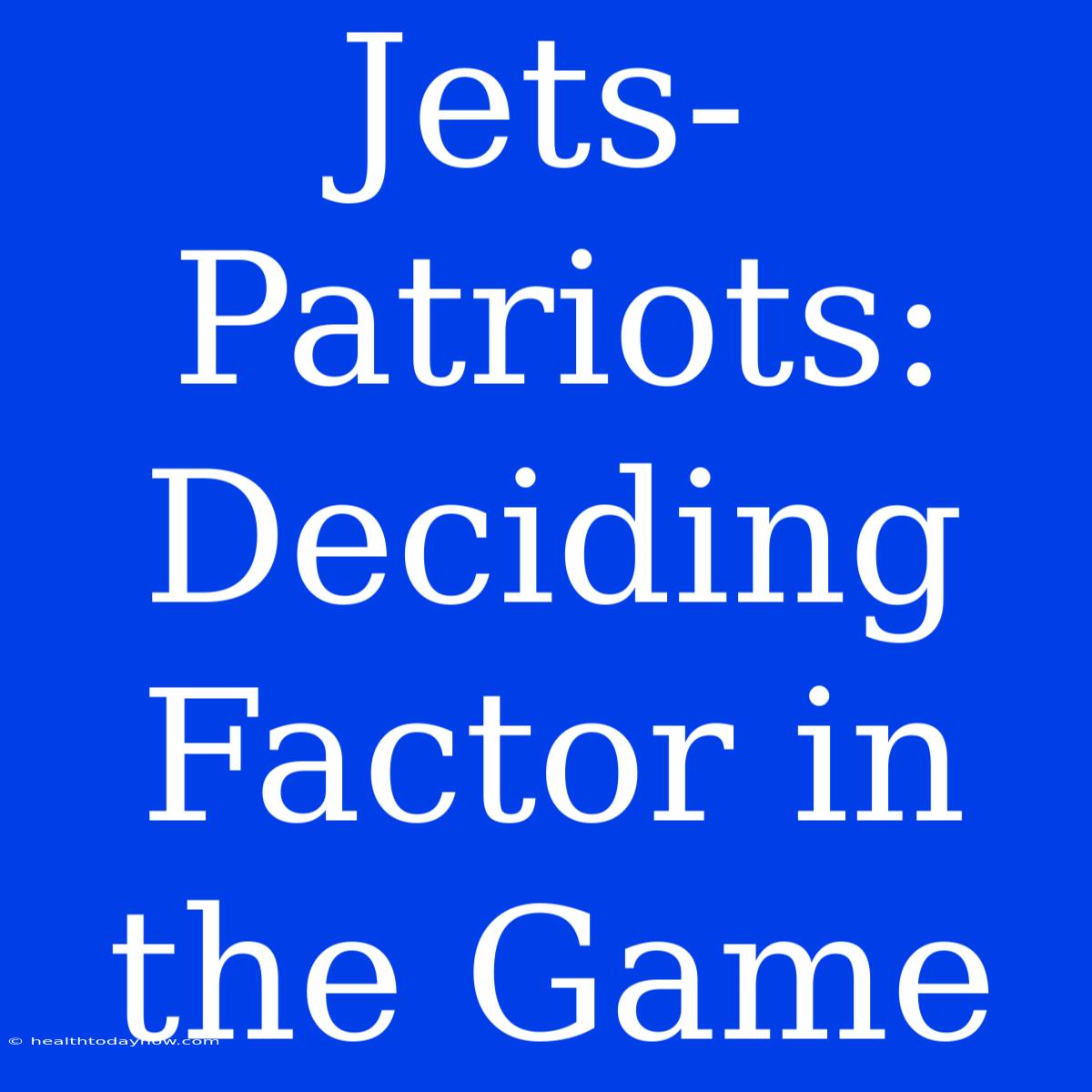 Jets-Patriots: Deciding Factor In The Game