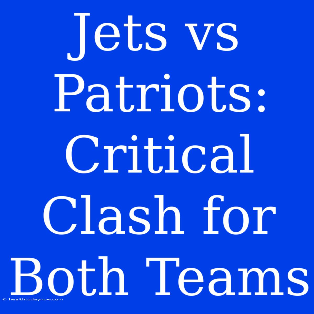 Jets Vs Patriots: Critical Clash For Both Teams 