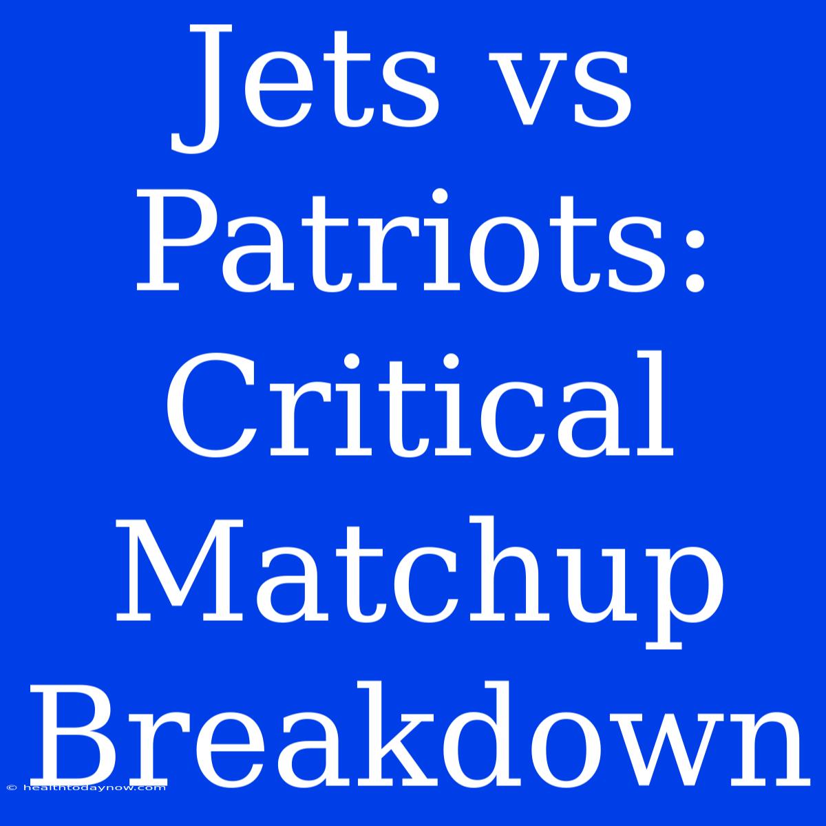 Jets Vs Patriots: Critical Matchup Breakdown