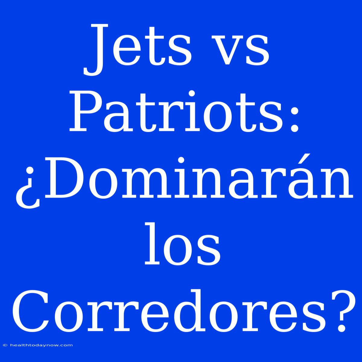 Jets Vs Patriots: ¿Dominarán Los Corredores?