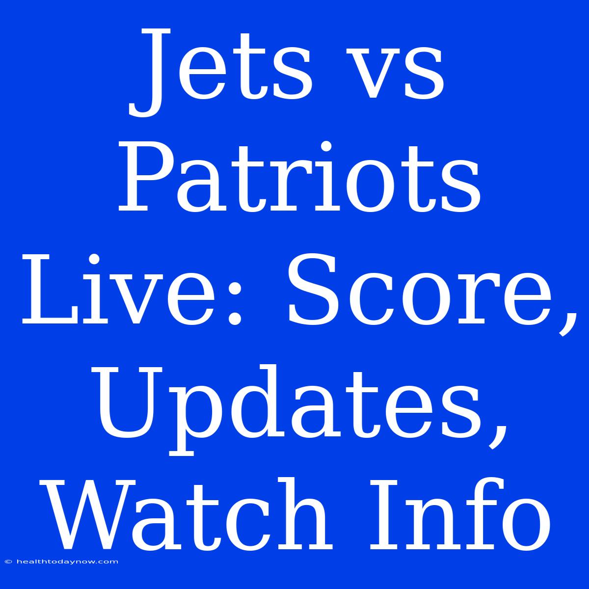 Jets Vs Patriots Live: Score, Updates, Watch Info