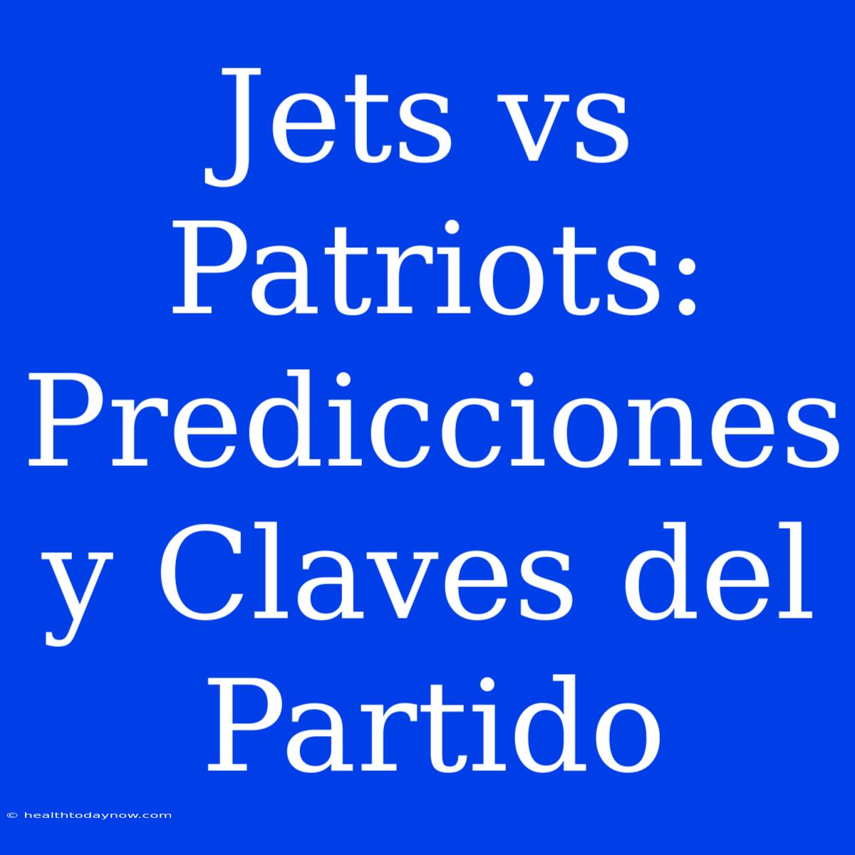 Jets Vs Patriots: Predicciones Y Claves Del Partido