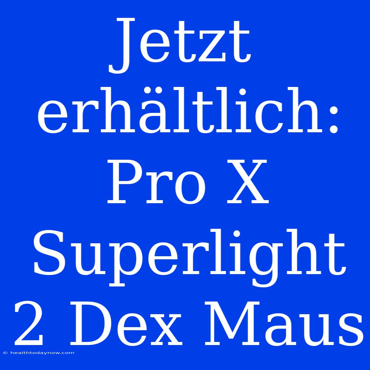 Jetzt Erhältlich: Pro X Superlight 2 Dex Maus