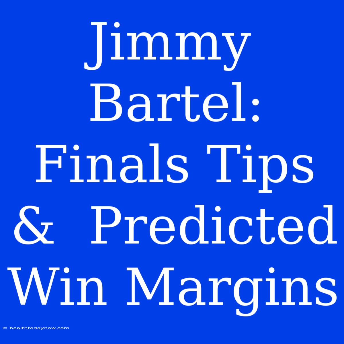 Jimmy Bartel: Finals Tips &  Predicted Win Margins