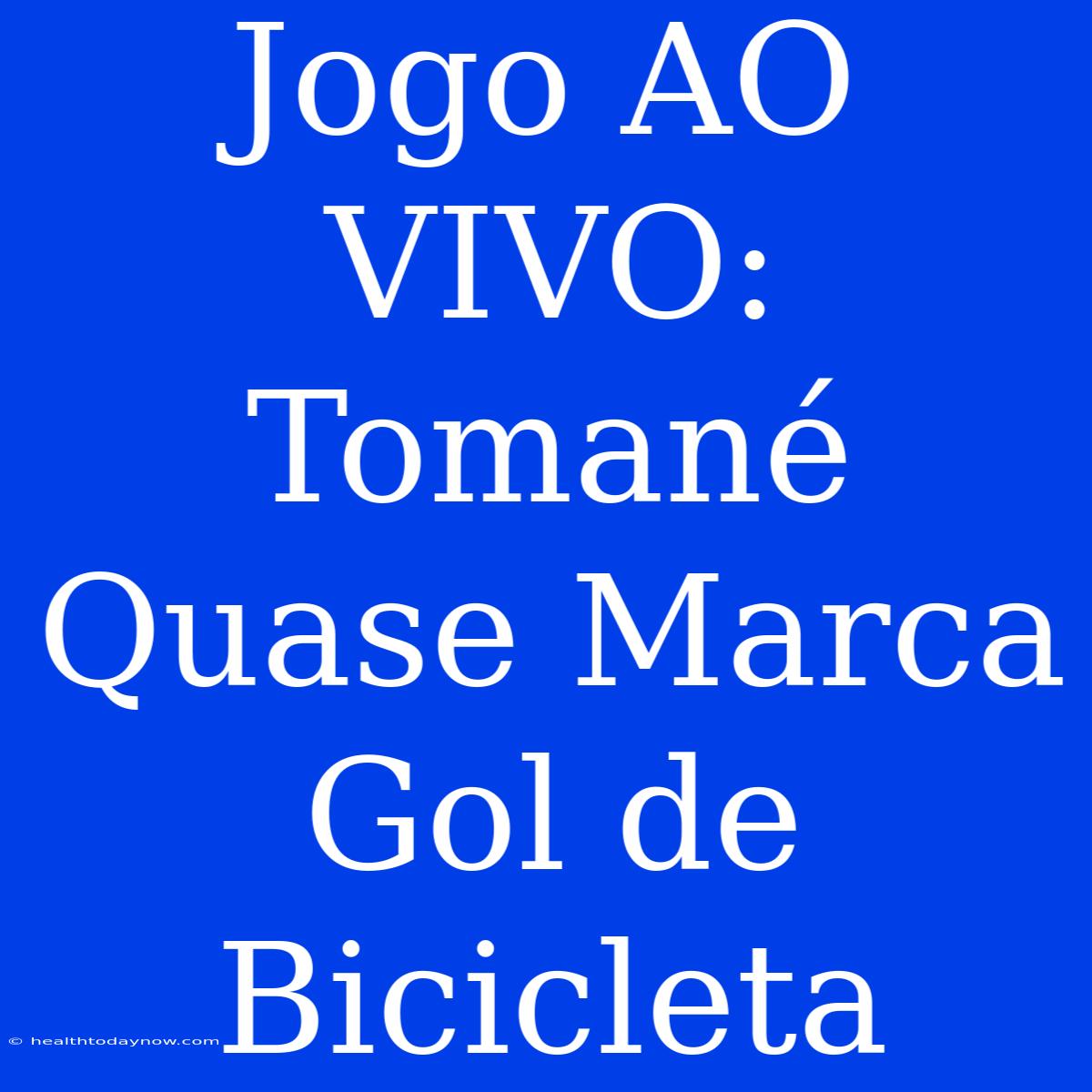 Jogo AO VIVO: Tomané Quase Marca Gol De Bicicleta