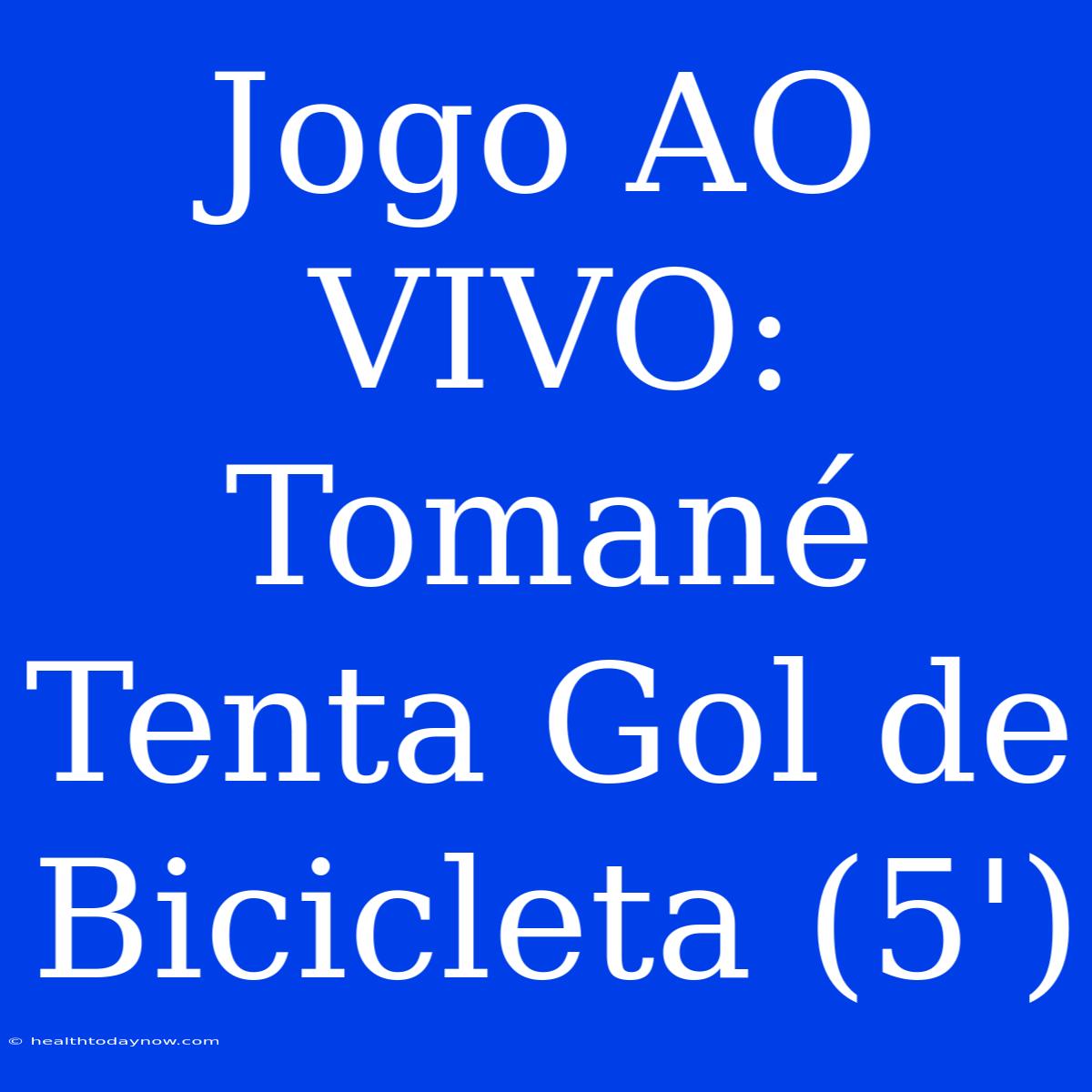 Jogo AO VIVO: Tomané Tenta Gol De Bicicleta (5')