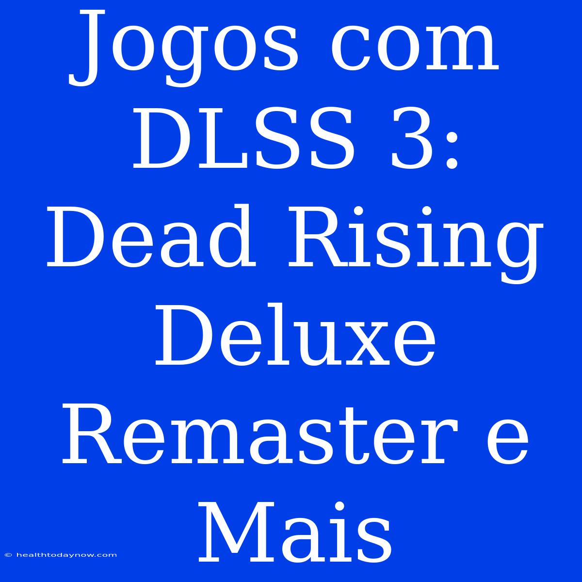 Jogos Com DLSS 3: Dead Rising Deluxe Remaster E Mais