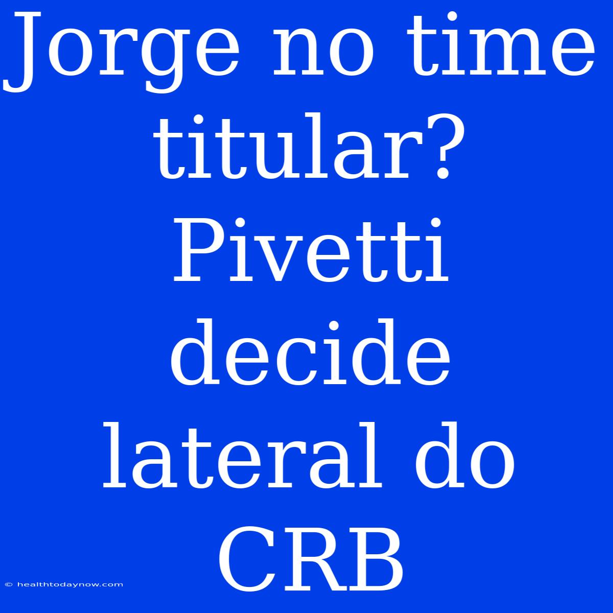 Jorge No Time Titular? Pivetti Decide Lateral Do CRB