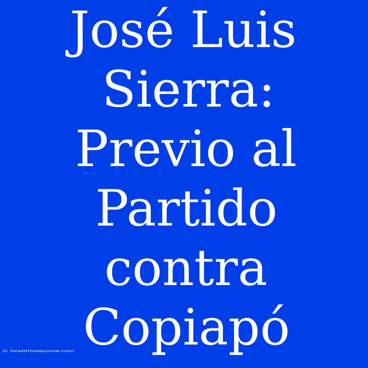 José Luis Sierra:  Previo Al Partido Contra Copiapó