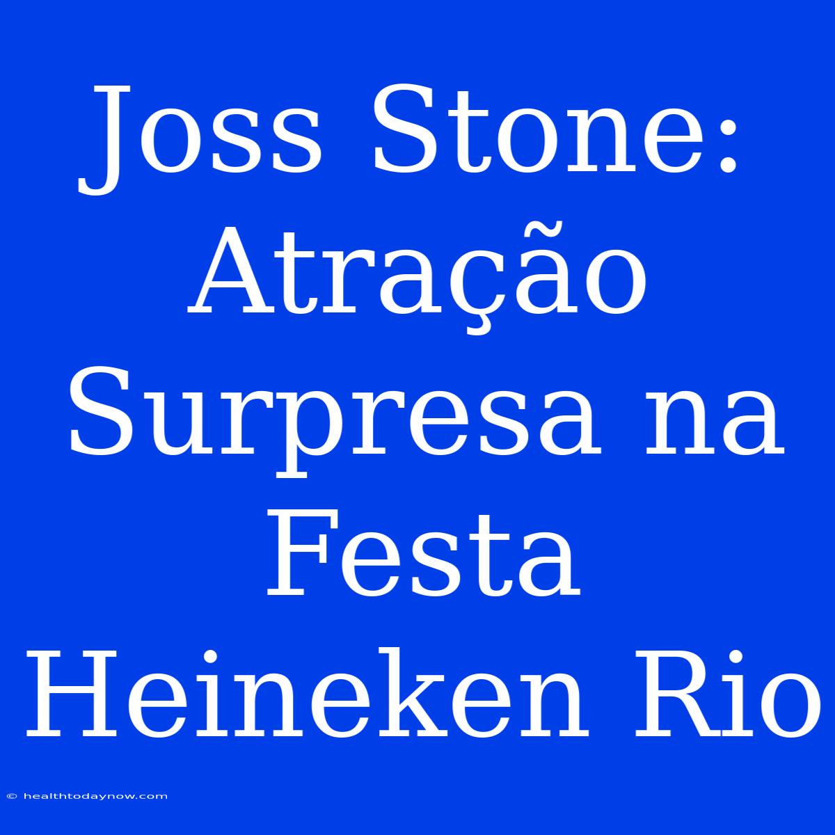 Joss Stone: Atração Surpresa Na Festa Heineken Rio