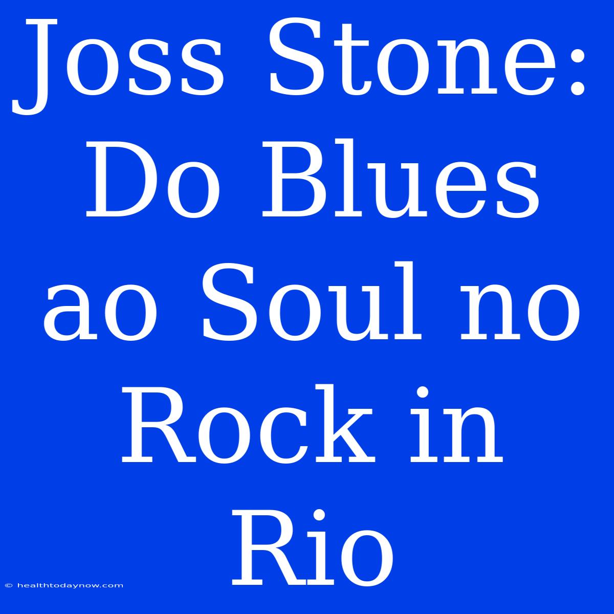 Joss Stone: Do Blues Ao Soul No Rock In Rio