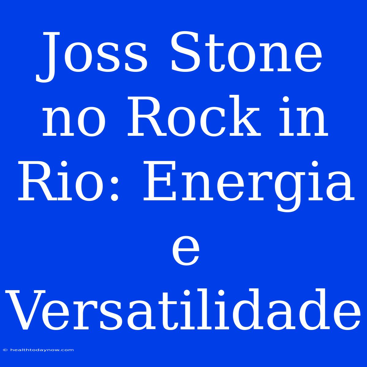 Joss Stone No Rock In Rio: Energia E Versatilidade