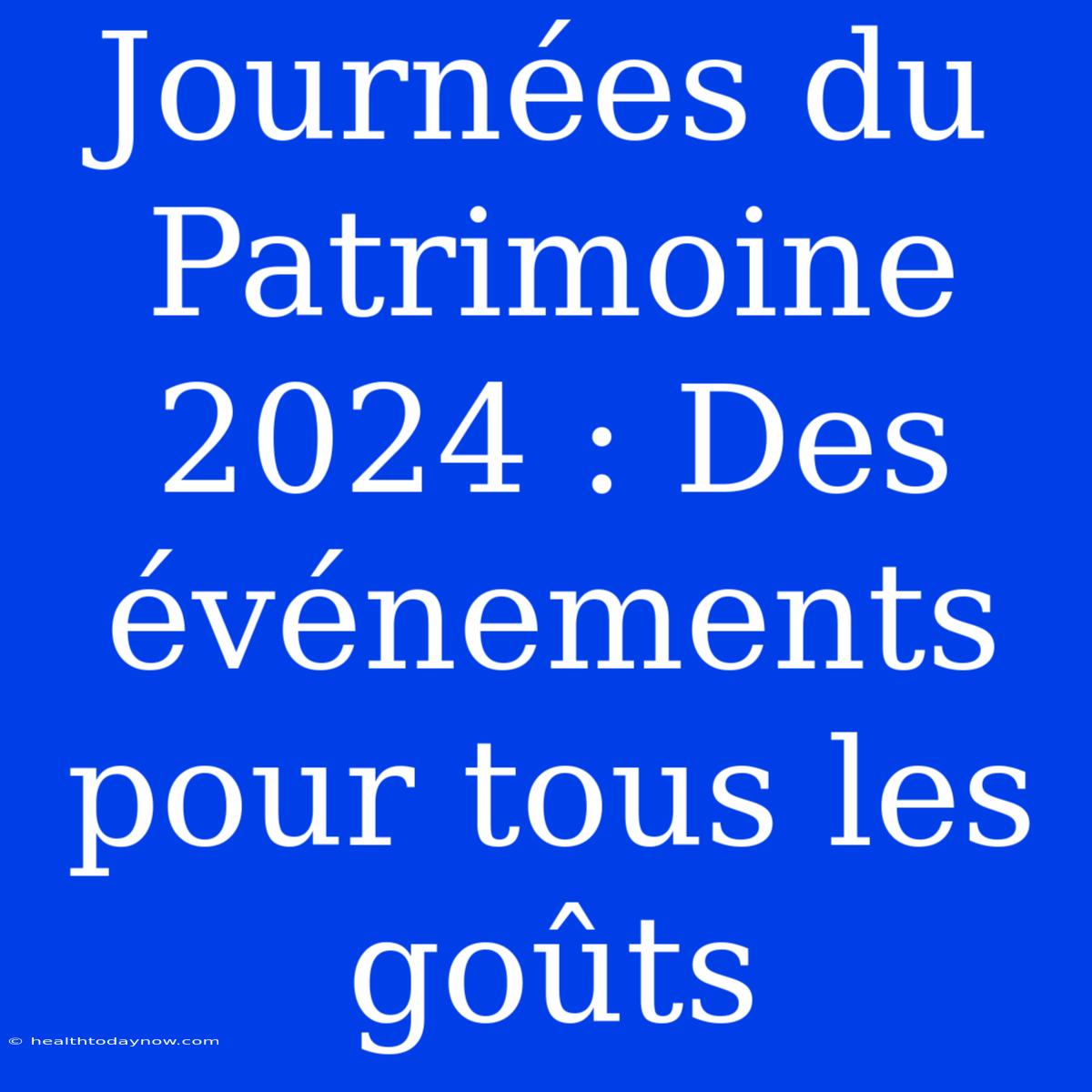 Journées Du Patrimoine 2024 : Des Événements Pour Tous Les Goûts