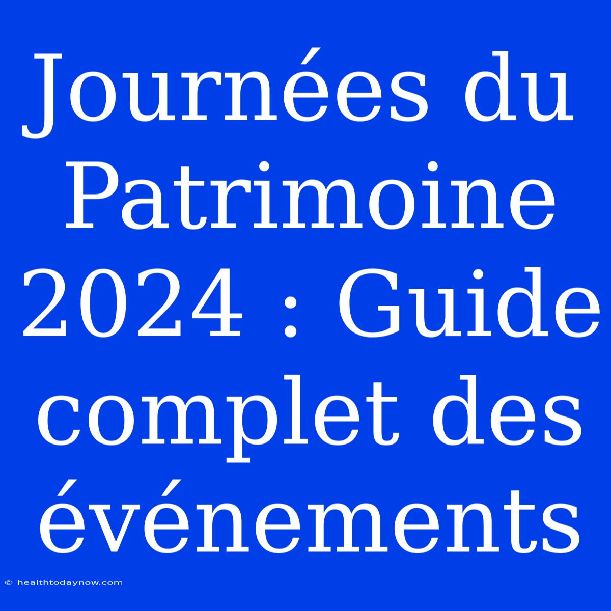 Journées Du Patrimoine 2024 : Guide Complet Des Événements