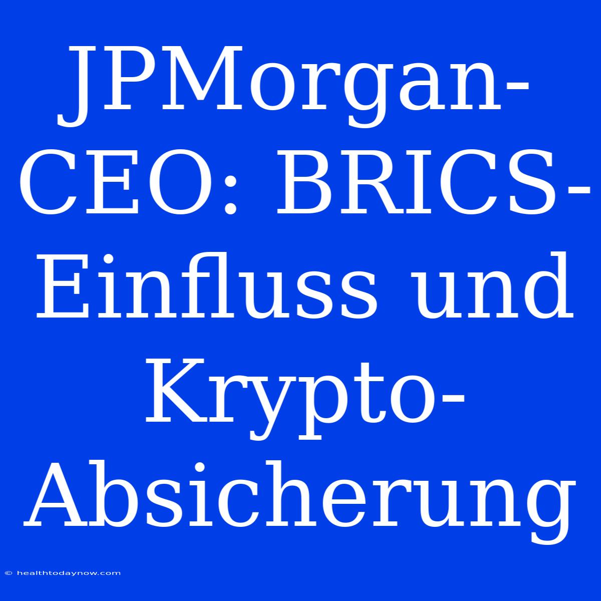 JPMorgan-CEO: BRICS-Einfluss Und Krypto-Absicherung