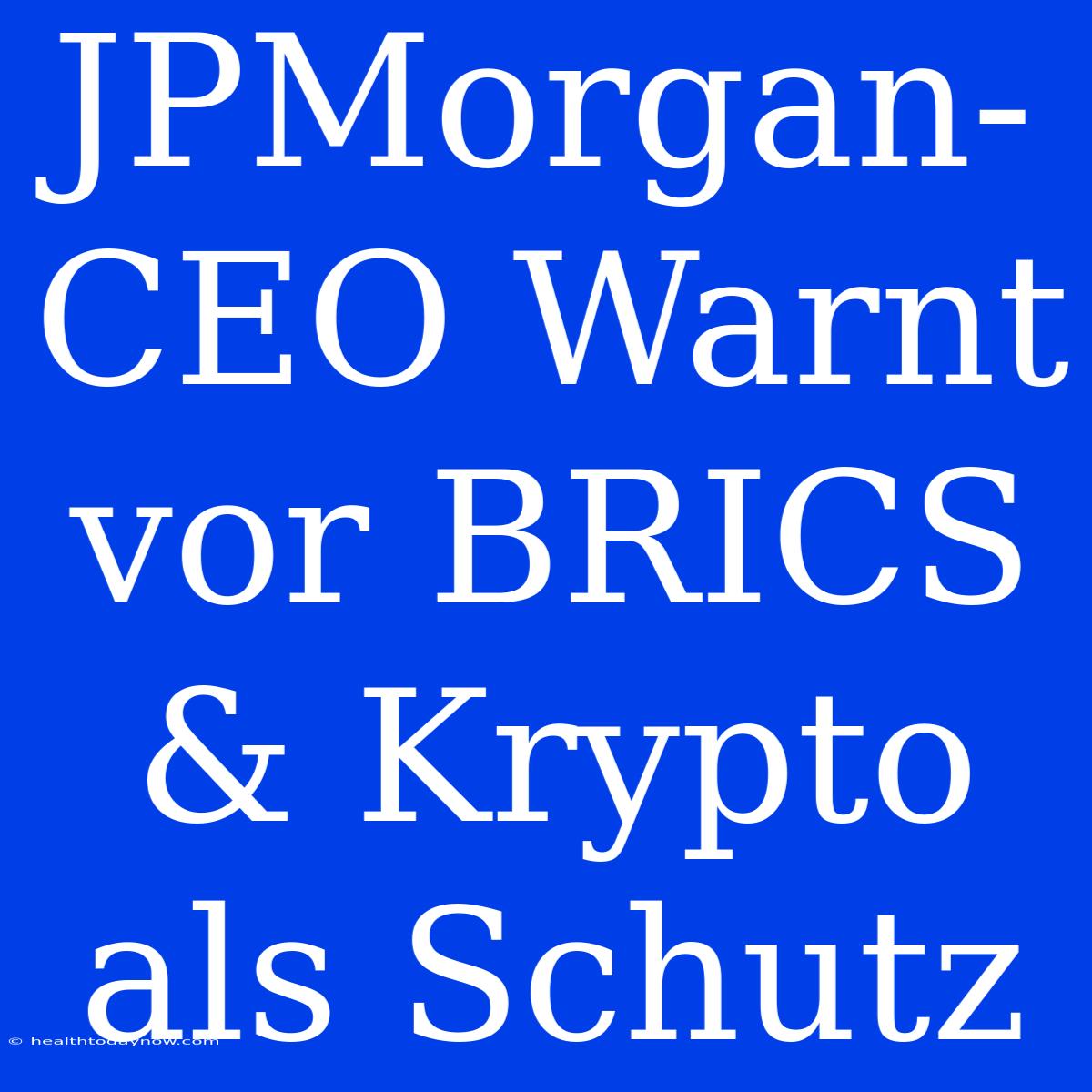 JPMorgan-CEO Warnt Vor BRICS & Krypto Als Schutz