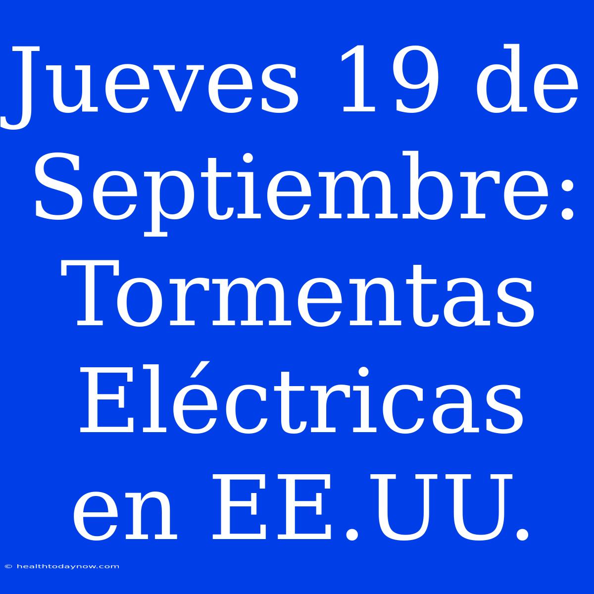 Jueves 19 De Septiembre: Tormentas Eléctricas En EE.UU.