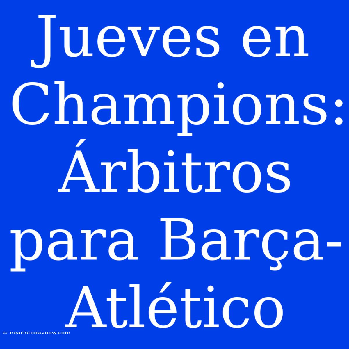 Jueves En Champions: Árbitros Para Barça-Atlético