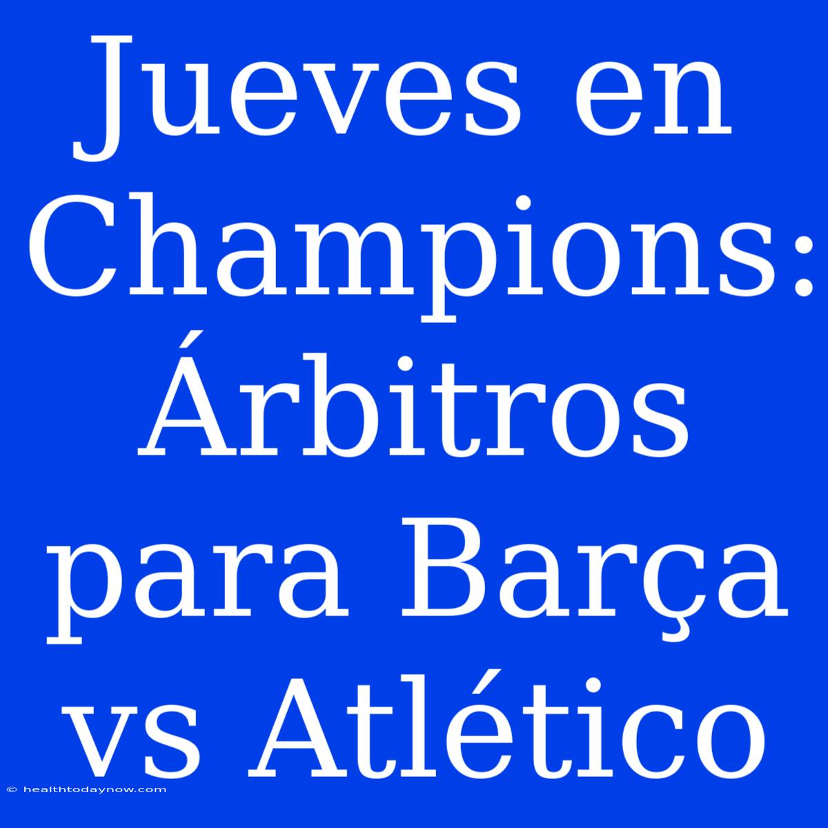 Jueves En Champions: Árbitros Para Barça Vs Atlético